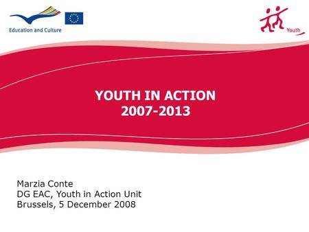 Ecdc.europa.eu YOUTH IN ACTION 2007-2013 Marzia Conte DG EAC, Youth in Action Unit Brussels, 5 December 2008.