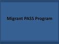 Migrant PASS Program. What is PASS? Portable Assisted Study Sequence Avenue for credit to be recovered and/or accrued towards graduation Core- and Elective.