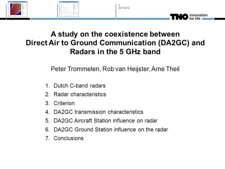 A study on the coexistence between Direct Air to Ground Communication (DA2GC) and Radars in the 5 GHz band Peter Trommelen, Rob van Heijster, Arne Theil.