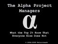 The Alpha Project Managers What the Top 2% Know That Everyone Else Does Not © 2006-2008 Velociteach α.