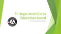 Eli Segal AmeriCorps Education Award For AmeriCorps*State Members.