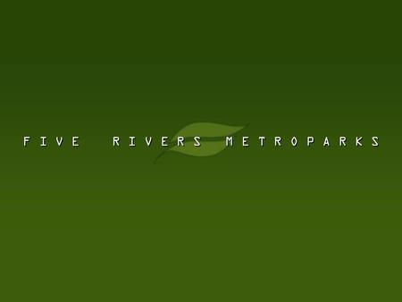 F I V E R I V E R S M E T R O P A R K S. Five Rivers MetroParks is dedicated to protecting Greater Dayton’s natural heritage and providing outdoor experiences.