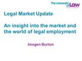 Imogen Burton Legal Market Update An insight into the market and the world of legal employment.