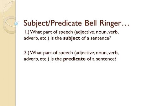 Subject/Predicate Bell Ringer…