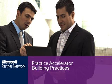 Practice Accelerator Building Practices. Practice Accelerator What is it? A training program designed to help you create a successful deployment business.