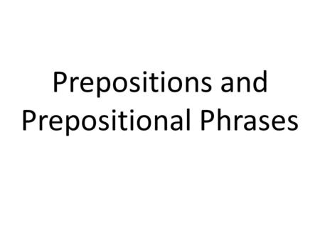 Prepositions and Prepositional Phrases