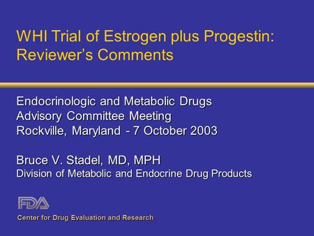 WHI Trial of Estrogen plus Progestin: Reviewer’s Comments Endocrinologic and Metabolic Drugs Advisory Committee Meeting Rockville, Maryland - 7 October.