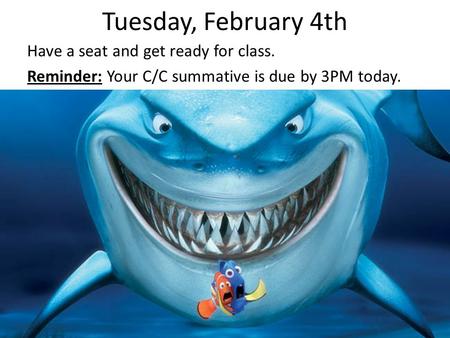 Tuesday, February 4th Have a seat and get ready for class. Reminder: Your C/C summative is due by 3PM today.