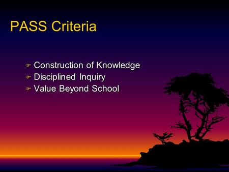 PASS Criteria F Construction of Knowledge F Disciplined Inquiry F Value Beyond School.