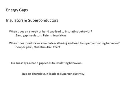 Energy Gaps Insulators & Superconductors When does an energy or band gap lead to insulating behavior? Band gap insulators, Peierls’ insulators When does.