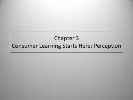 Chapter 3 Consumer Learning Starts Here: Perception