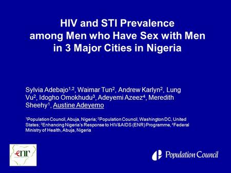 HIV and STI Prevalence among Men who Have Sex with Men in 3 Major Cities in Nigeria Sylvia Adebajo 1,2, Waimar Tun 2, Andrew Karlyn 2, Lung Vu 2, Idogho.