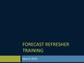 FORECAST REFRESHER TRAINING March 2015. 2 Agenda I. Pay Period 27 Discussion II. Forecast Overview III. Cognos/TM1 Demo - Forecast Basics.