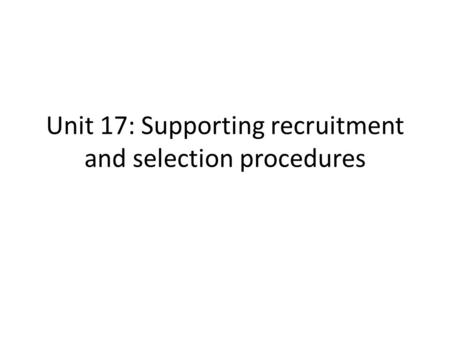 Unit 17: Supporting recruitment and selection procedures.