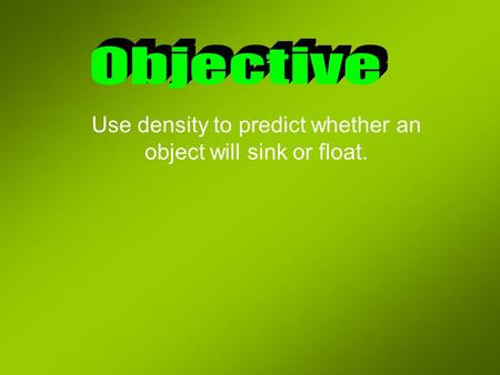 Use density to predict whether an object will sink or float.