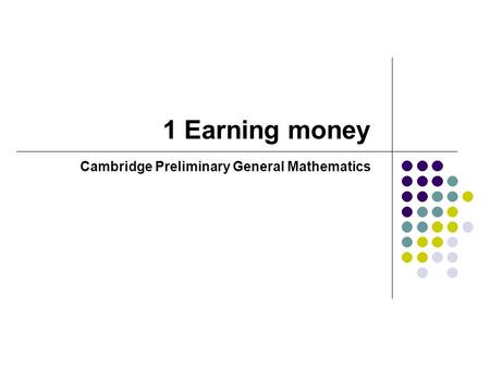 1 Earning money Cambridge Preliminary General Mathematics.