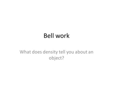 Bell work What does density tell you about an object?