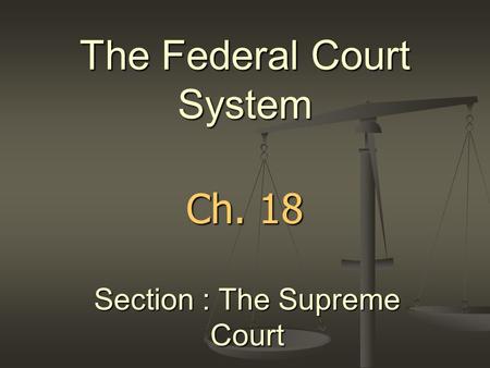 Ch. 18 The Federal Court System Section : The Supreme Court.