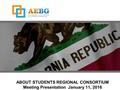 ABOUT STUDENTS REGIONAL CONSORTIUM Meeting Presentation January 11, 2016.