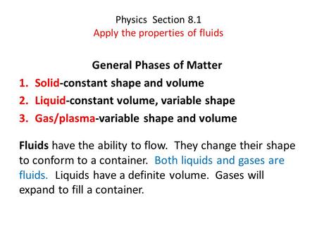 Physics Section 8.1 Apply the properties of fluids General Phases of Matter 1.Solid-constant shape and volume 2.Liquid-constant volume, variable shape.