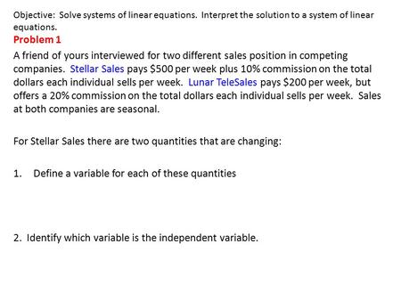 Objective: Solve systems of linear equations. Interpret the solution to a system of linear equations. Problem 1 A friend of yours interviewed for two different.