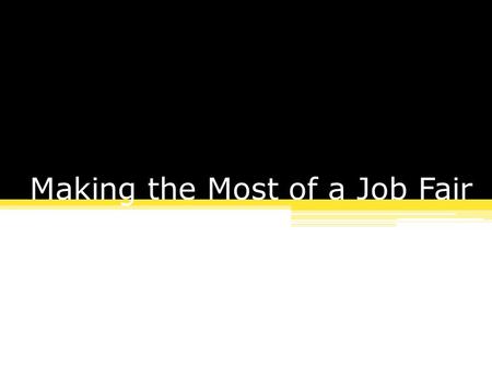 Making the Most of a Job Fair. Here are some tips and strategies to best prepare for a job fair.