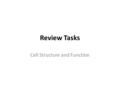 Review Tasks Cell Structure and Function. Task #1 Draw and label the following structures in one cell: – Nucleus – Cell Wall – Cell membrane – Chloroplast.