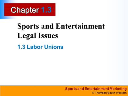 Sports and Entertainment Marketing © Thomson/South-Western ChapterChapter Sports and Entertainment Legal Issues 1.3 Labor Unions 1.3.