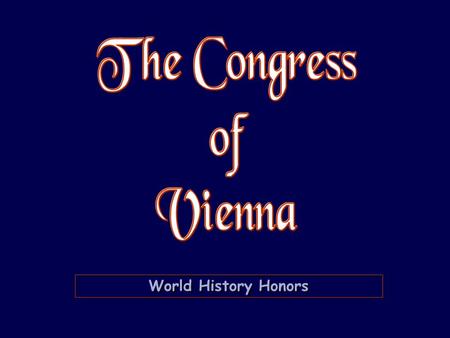 World History Honors. Europe in 1812 The Congress of Vienna (September 1, 1814 – June 9, 1815)