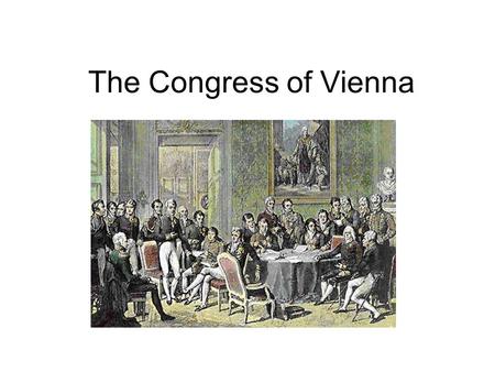 The Congress of Vienna. Congress of Vienna A series of meetings to achieve collective security and stability Russia, Prussia, Austria, Great Britain,