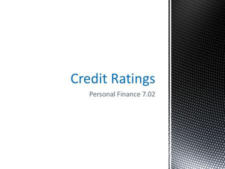 Personal Finance 7.02 Credit Ratings. CREDIT DEFINITIONS Credit Trust given to another person for future payment of a loan, credit card balance, etc.