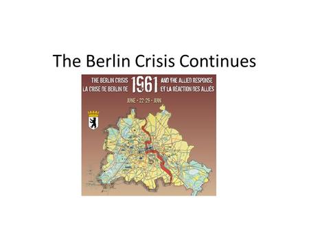 The Berlin Crisis Continues. 1958 The new Russian leader Khrushchev demanded that the West withdraw from West Berlin and Berlin be made a free city. Khrushchev.