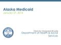 Alaska Medicaid January 27, 2014 Department of Health & Social Services Director Margaret Brodie.