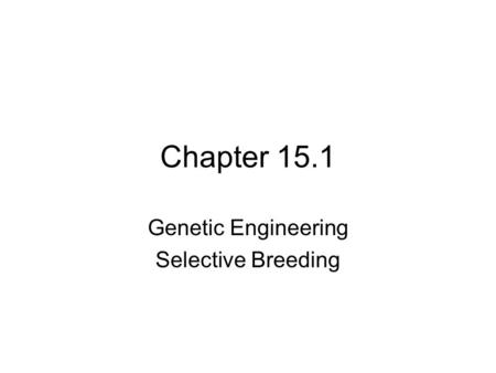 Chapter 15.1 Genetic Engineering Selective Breeding.