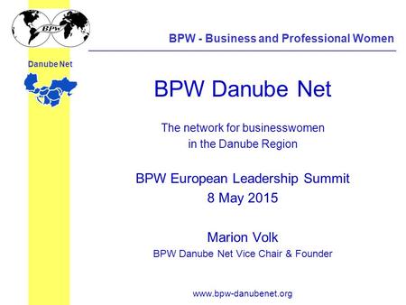 BPW - Business and Professional Women Danube Net BPW Danube Net The network for businesswomen in the Danube Region BPW European Leadership Summit 8 May.