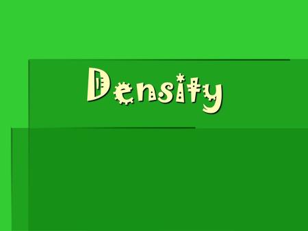 Density. Density = mass/volume D = M/V  Density is the mass per unit volume of a substance.  How much material is packed into a given space.  Everything.