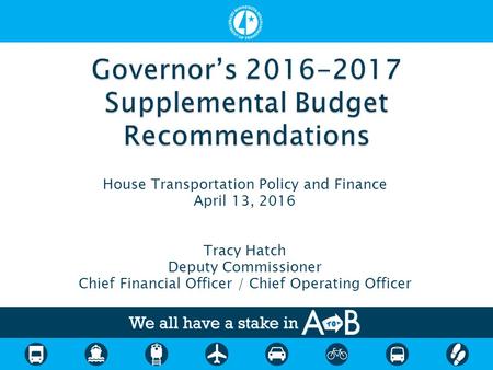 House Transportation Policy and Finance April 13, 2016 Tracy Hatch Deputy Commissioner Chief Financial Officer / Chief Operating Officer.