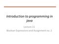 Introduction to programming in java Lecture 11 Boolean Expressions and Assignment no. 2.