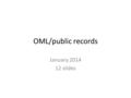 OML/public records January 2014 12 slides. A short public records primer; A OML: A short public records primer; How safe are your Client’s private emails?