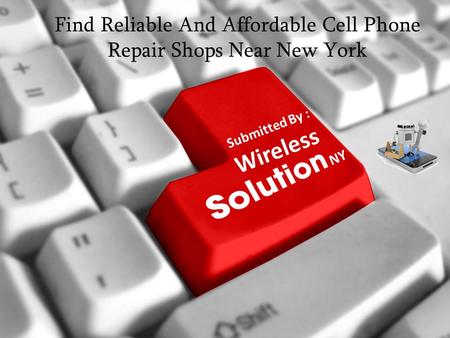 Find Reliable And Affordable Cell Phone Repair Shops Near New York Submitted By : Wireless NY.