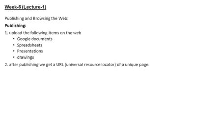 Week-6 (Lecture-1) Publishing and Browsing the Web: Publishing: 1. upload the following items on the web Google documents Spreadsheets Presentations drawings.