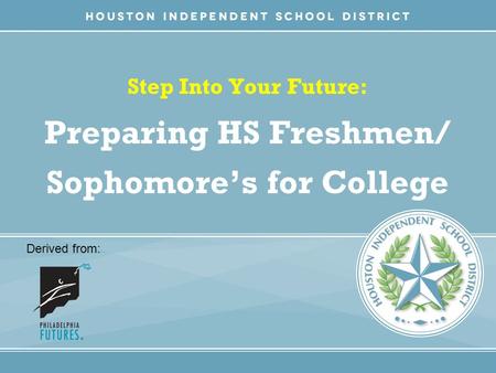 Step Into Your Future: Preparing HS Freshmen/ Sophomore’s for College Derived from: