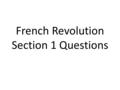 French Revolution Section 1 Questions. Discussion Questions 1.How was the Church able to make money off of the land that it owned? 2.Who made up each.