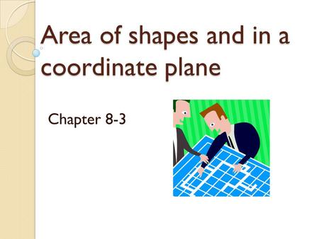 Area of shapes and in a coordinate plane Chapter 8-3.