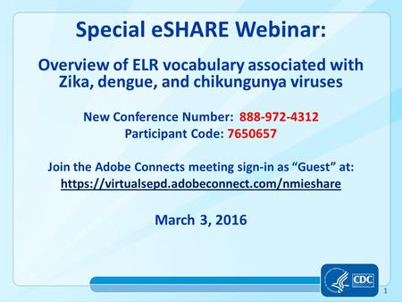 1 Special eSHARE Webinar: Overview of ELR vocabulary associated with Zika, dengue, and chikungunya viruses New Conference Number: 888-972-4312 Participant.