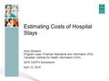 Estimating Costs of Hospital Stays Anyk Glussich Program Lead, Financial Standards and Information (FSI) Canadian Institute for Health Information (CIHI)