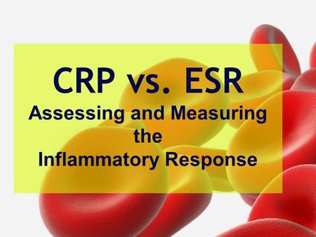 CRP vs. ESR Assessing and Measuring the Inflammatory Response