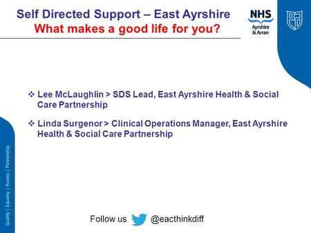 Self Directed Support – East Ayrshire What makes a good life for you?  Lee McLaughlin > SDS Lead, East Ayrshire Health & Social Care Partnership  Linda.