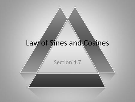 Law of Sines and Cosines Section 4.7. Mastery Objectives Solve oblique triangles by using the Law of Sines or the Law of Cosines. Find areas of oblique.