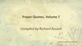 Www.prayerconnect.net Prayer Quotes, Volume 7 Compiled by Richard Russell.